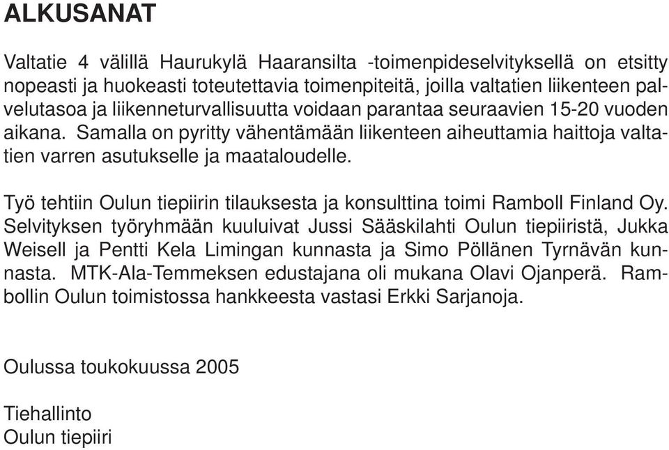 Työ tehtiin Oulun tiepiirin tilauksesta ja konsulttina toimi Ramboll Finland Oy.