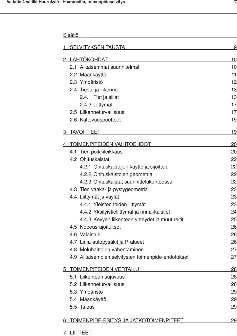 2 Ohituskaistat 22 4.2.1 Ohituskaistojen käyttö ja sijoittelu 22 4.2.2 Ohituskaistojen geometria 22 4.2.3 Ohituskaistat suunnittelukohteessa 22 4.3 Tien vaaka- ja pystygeometria 23 4.