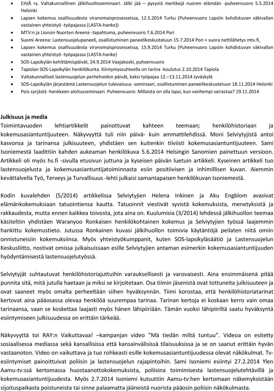 6.2014 Pori Suomi Areena: Lastensuojelupaneeli, osallistuminen paneelikeskusteluun 15.7.2014 Pori + suora nettilähetys mtv.fi, Lapsen kokemus osallisuudesta viranomaisprosesseissa, 15.9.