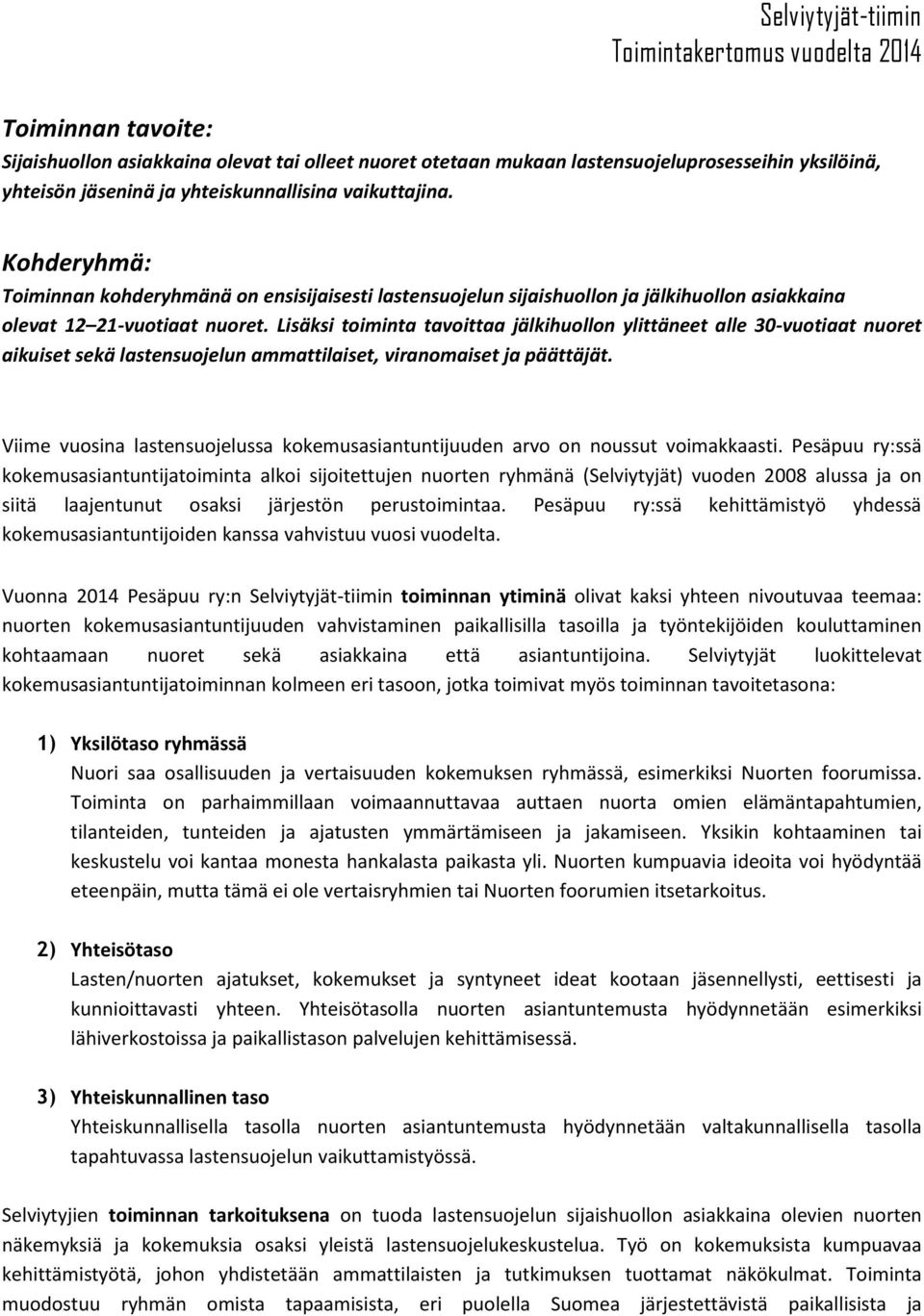 Lisäksi toiminta tavoittaa jälkihuollon ylittäneet alle 30-vuotiaat nuoret aikuiset sekä lastensuojelun ammattilaiset, viranomaiset ja päättäjät.