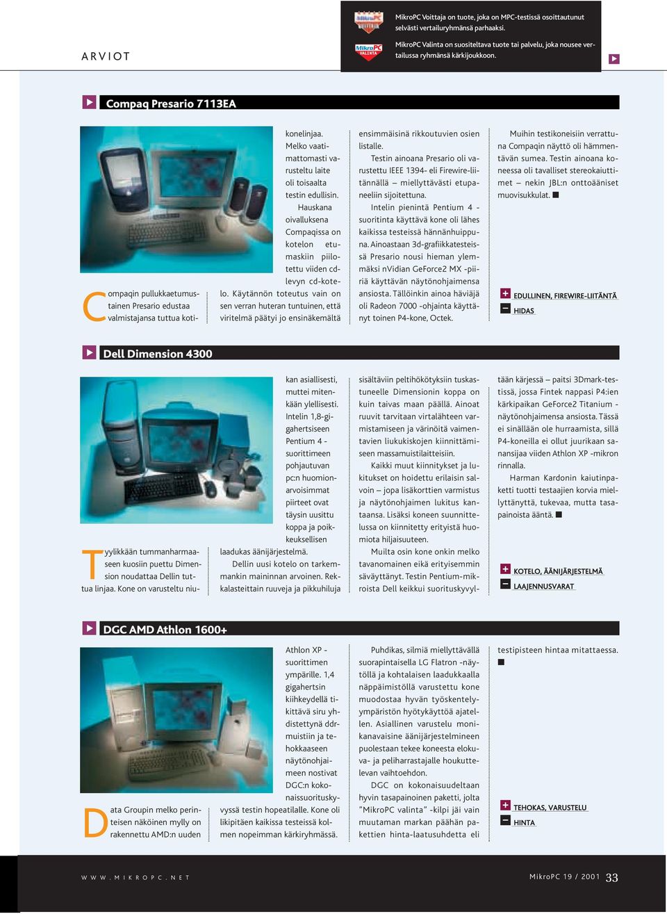 Compaq Presario 7113EA Compaqin pullukkaetumustainen Presario edustaa valmistajansa tuttua kotikonelinjaa. Melko vaatimattomasti varusteltu laite oli toisaalta testin edullisin.