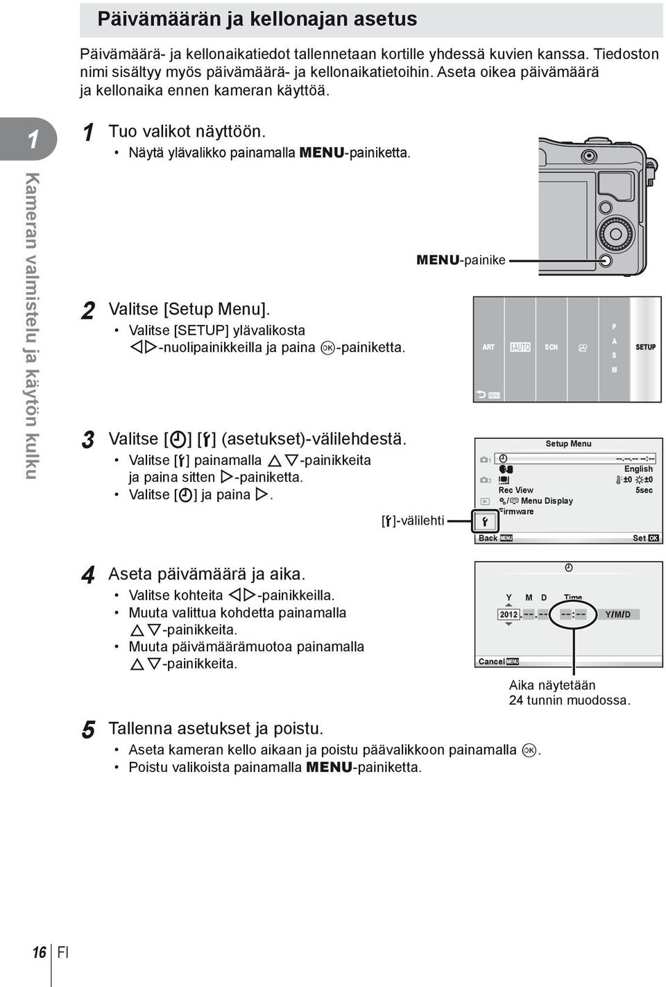 Valitse [SETUP] ylävalikosta HI-nuolipainikkeilla ja paina Q-painiketta. ART A SCN Valitse [X] [d] (asetukset)-välilehdestä. Valitse [d] painamalla FG-painikkeita ja paina sitten I-painiketta.