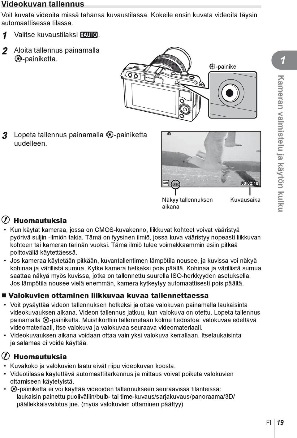 Näkyy tallennuksen aikana 00:0:8 Kuvausaika Kameran valmistelu ja käytön kulku # Huomautuksia Kun käytät kameraa, jossa on CMOS-kuvakenno, liikkuvat kohteet voivat vääristyä pyörivä suljin -ilmiön