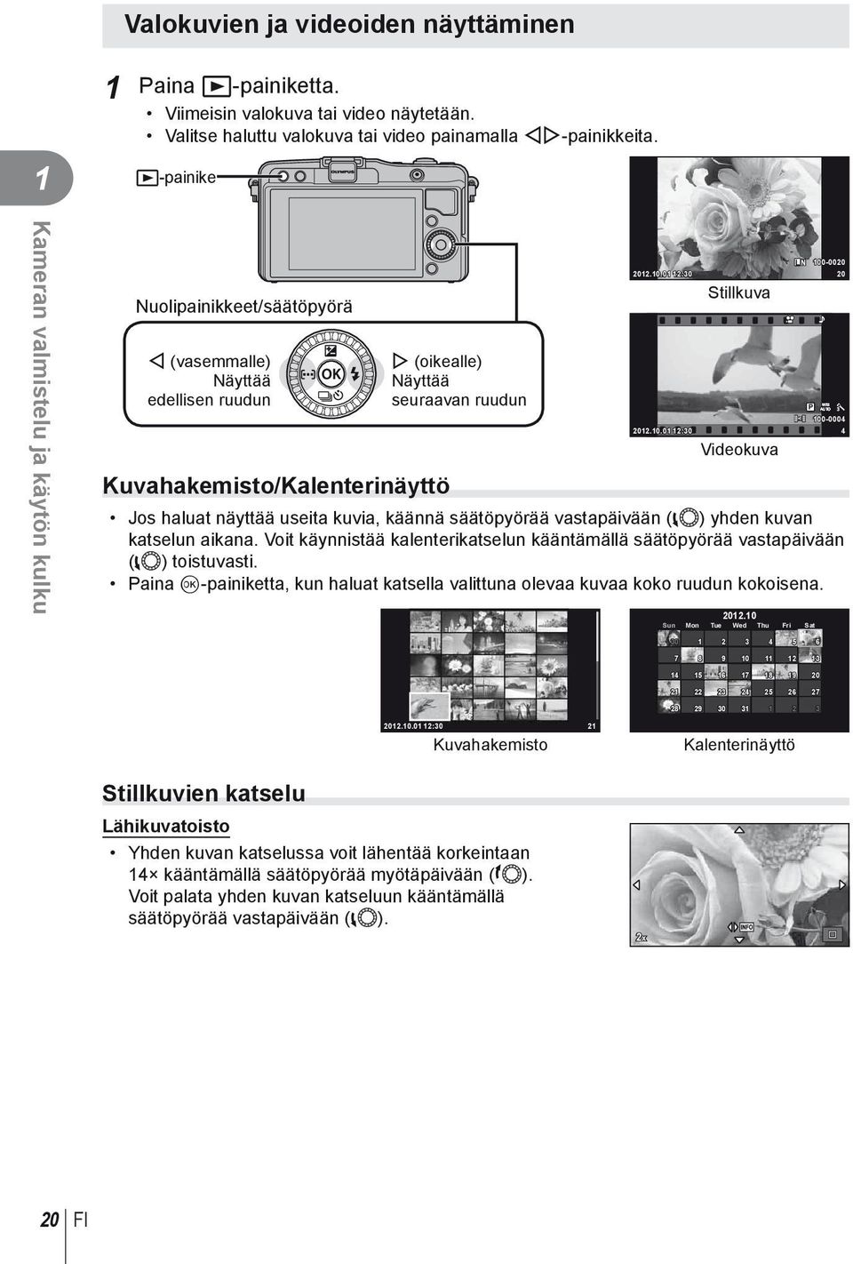 -000 0.0.0 :0 0 Stillkuva WB P AUTO 00-0004 0.0.0 :0 4 Videokuva Jos haluat näyttää useita kuvia, käännä säätöpyörää vastapäivään (l) yhden kuvan katselun aikana.