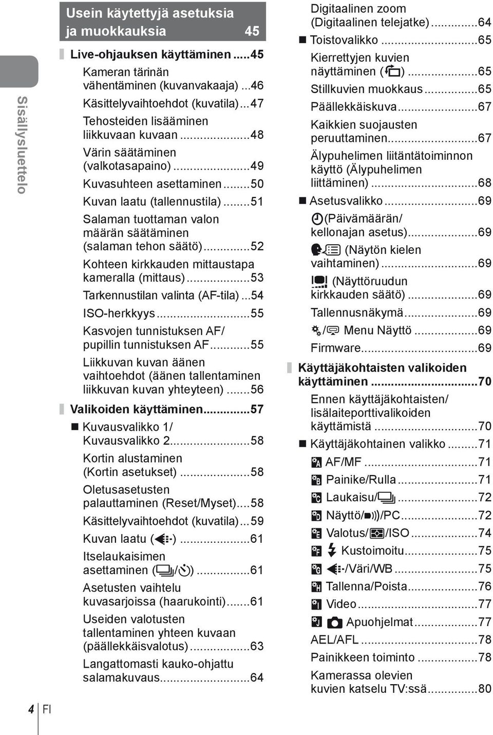 ..5 Salaman tuottaman valon määrän säätäminen (salaman tehon säätö)...5 Kohteen kirkkauden mittaustapa kameralla (mittaus)...5 Tarkennustilan valinta (AF-tila)...54 ISO-herkkyys.