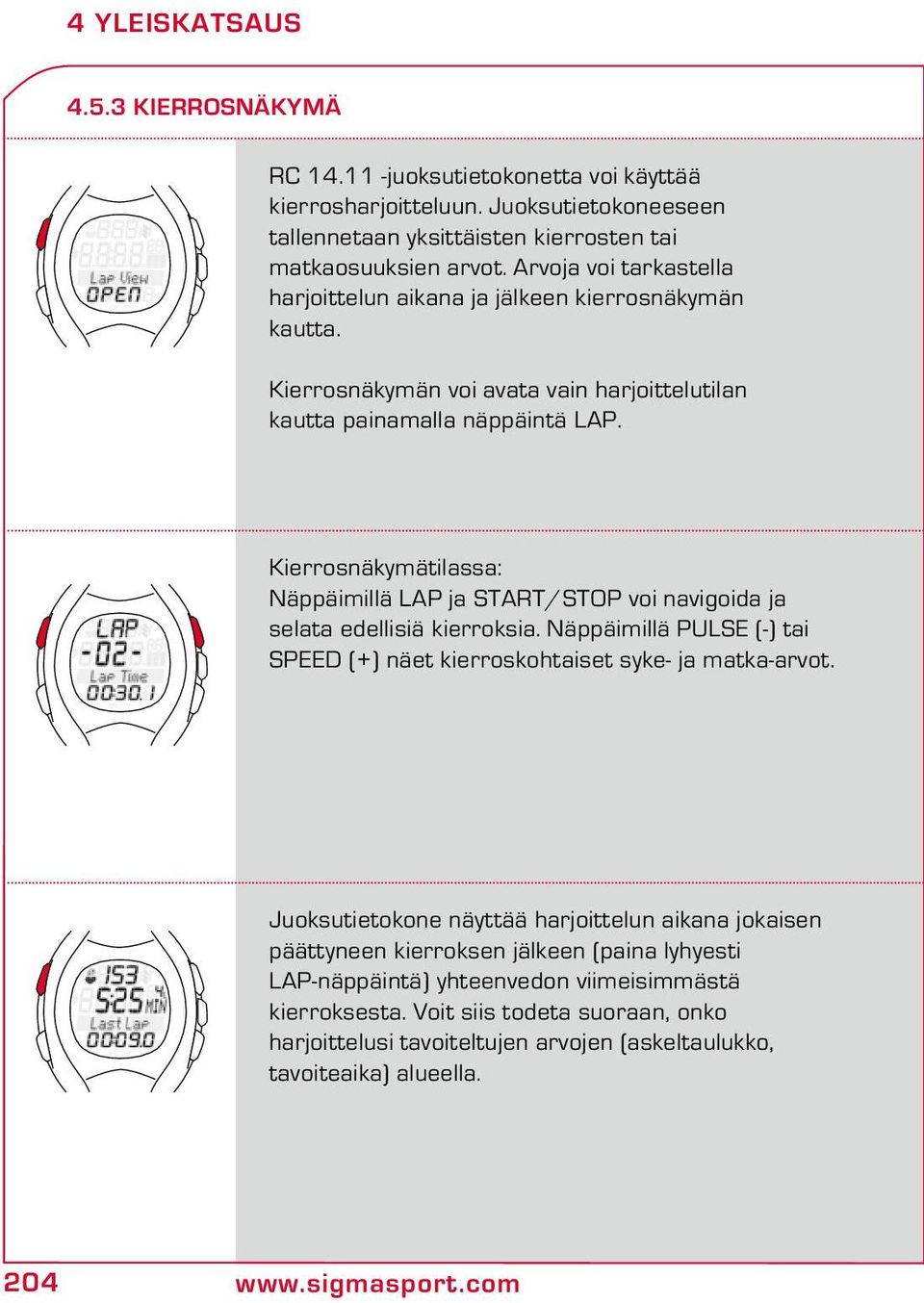 Kierrosnäkymätilassa: Näppäimillä LAP ja START/STOP voi navigoida ja selata edellisiä kierroksia. Näppäimillä PULSE (-) tai SPEED (+) näet kierroskohtaiset syke- ja matka-arvot.