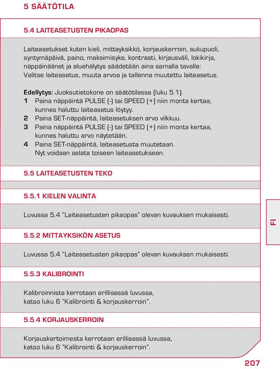 aina samalla tavalla: Valitse laiteasetus, muuta arvoa ja tallenna muutettu laiteasetus. Edellytys: Juoksutietokone on säätötilassa (luku 5.1).