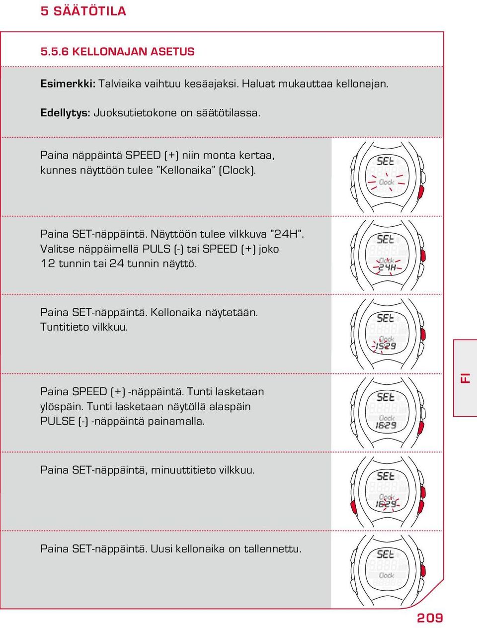 Valitse näppäimellä PULS (-) tai SPEED (+) joko 12 tunnin tai 24 tunnin näyttö. Paina SET-näppäintä. Kellonaika näytetään. Tuntitieto viluu.