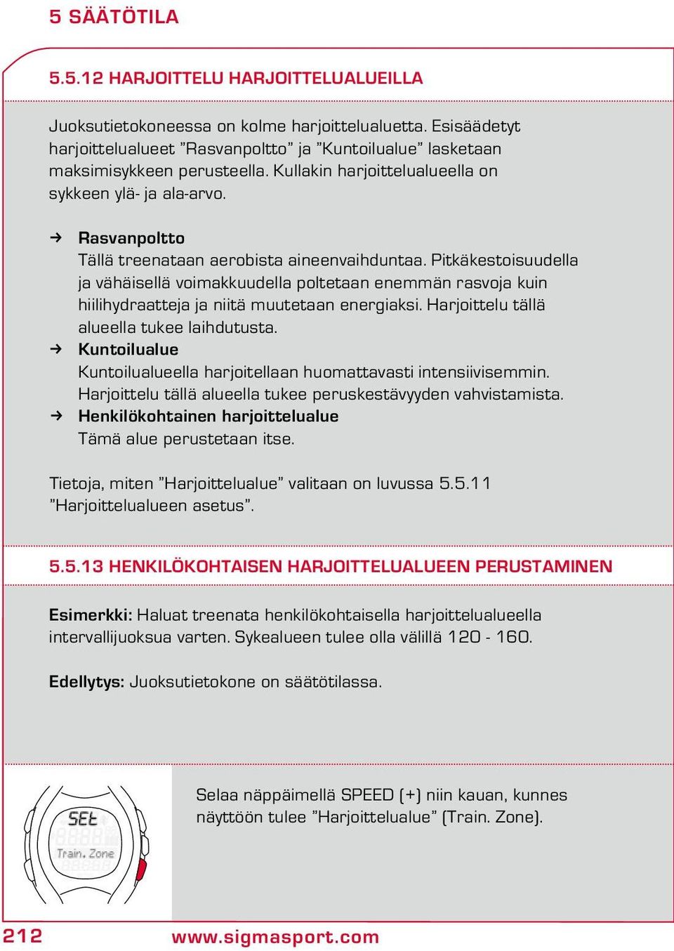 Pitkäkestoisuudella ja vähäisellä voimauudella poltetaan enemmän rasvoja kuin hiilihydraatteja ja niitä muutetaan energiaksi. Harjoittelu tällä alueella tukee laihdutusta.