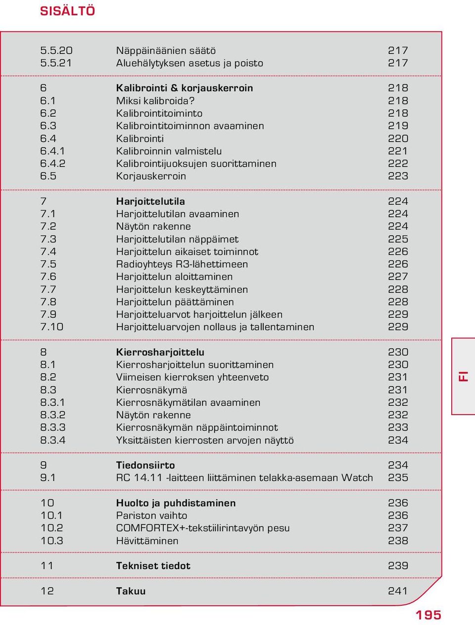 1 Harjoittelutilan avaaminen 224 7.2 Näytön rakenne 224 7.3 Harjoittelutilan näppäimet 225 7.4 Harjoittelun aikaiset toiminnot 226 7.5 Radioyhteys R3-lähettimeen 226 7.