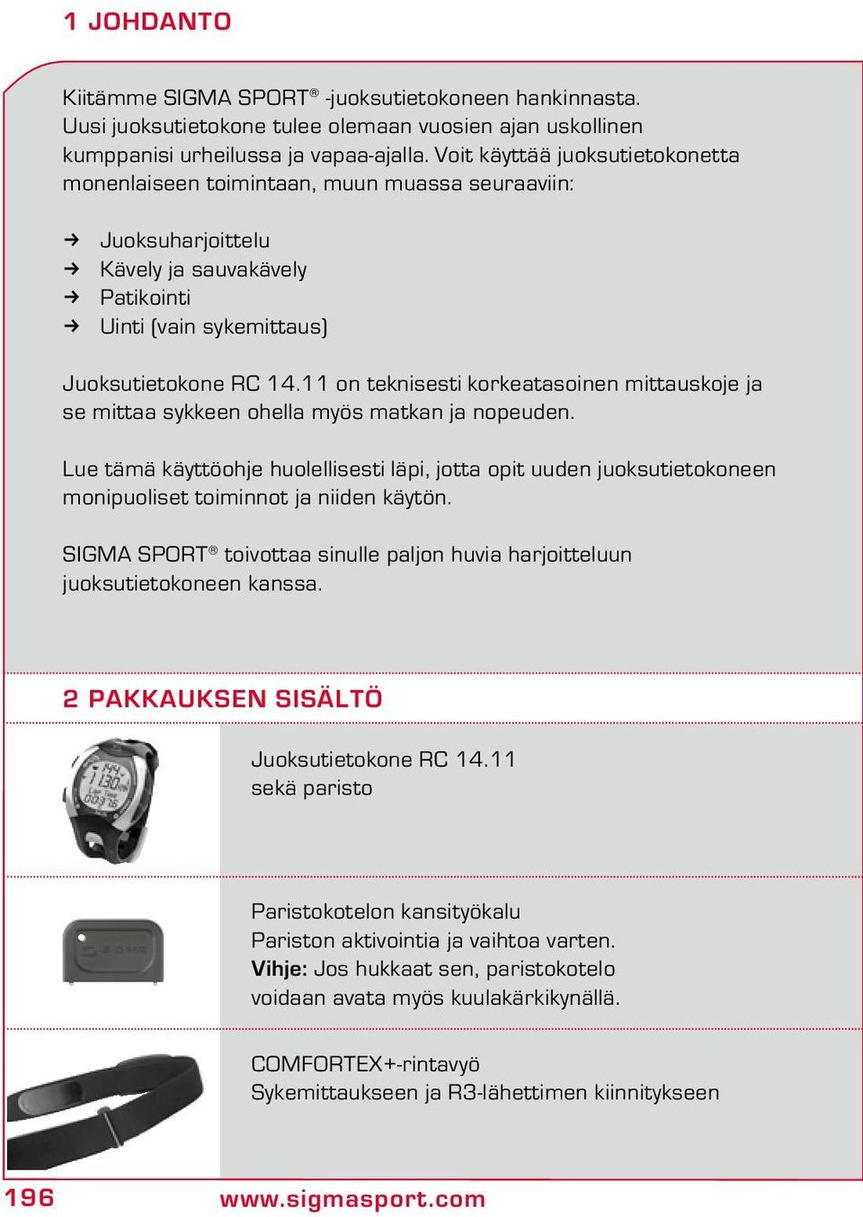 11 on teknisesti korkeatasoinen mittauskoje ja se mittaa syeen ohella myös matkan ja nopeuden.