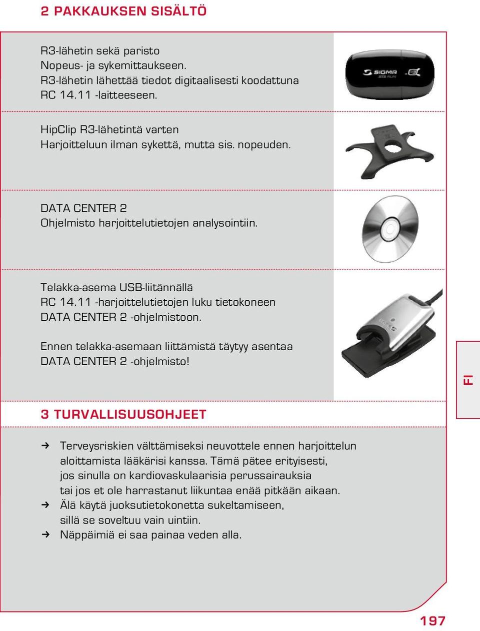 11 -harjoittelutietojen luku tietokoneen Data Center 2 -ohjelmistoon. Ennen telaa-asemaan liittämistä täytyy asentaa Data Center 2 -ohjelmisto!