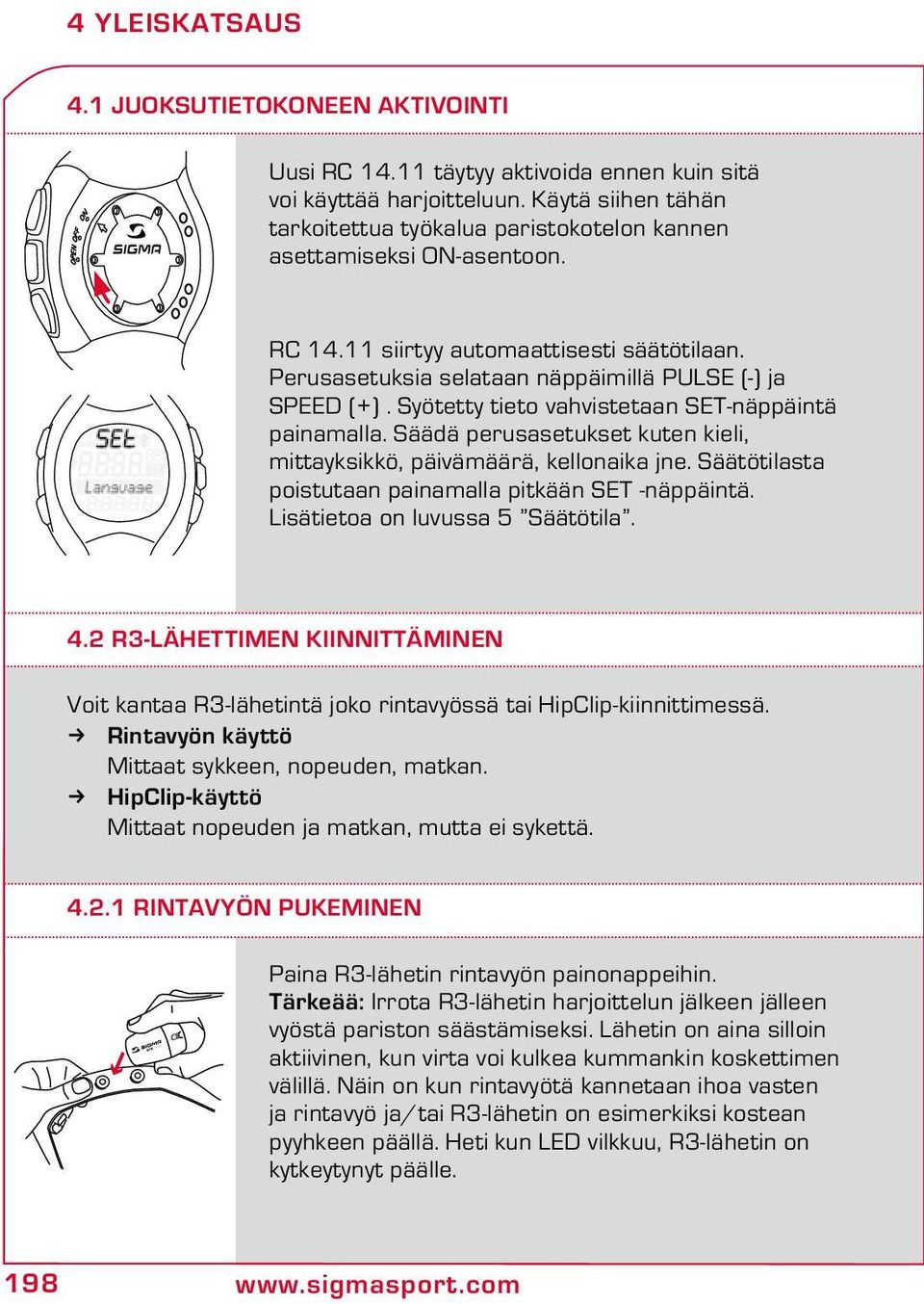 Syötetty tieto vahvistetaan SET-näppäintä painamalla. Säädä perusasetukset kuten kieli, mittayksiö, päivämäärä, kellonaika jne. Säätötilasta poistutaan painamalla pitkään SET -näppäintä.