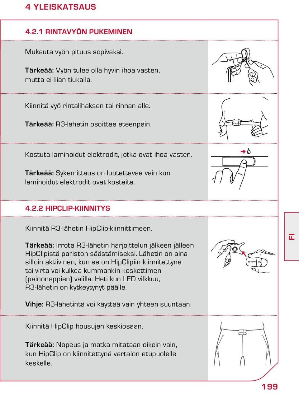 2 HipClip-kiinnitys Kiinnitä R3-lähetin HipClip-kiinnittimeen. Tärkeää: Irrota R3-lähetin harjoittelun jälkeen jälleen HipClipistä pariston säästämiseksi.