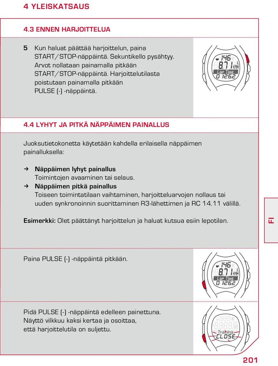 4 Lyhyt ja pitkä näppäimen painallus Juoksutietokonetta käytetään kahdella erilaisella näppäimen painalluksella: Näppäimen lyhyt painallus Toimintojen avaaminen tai selaus.