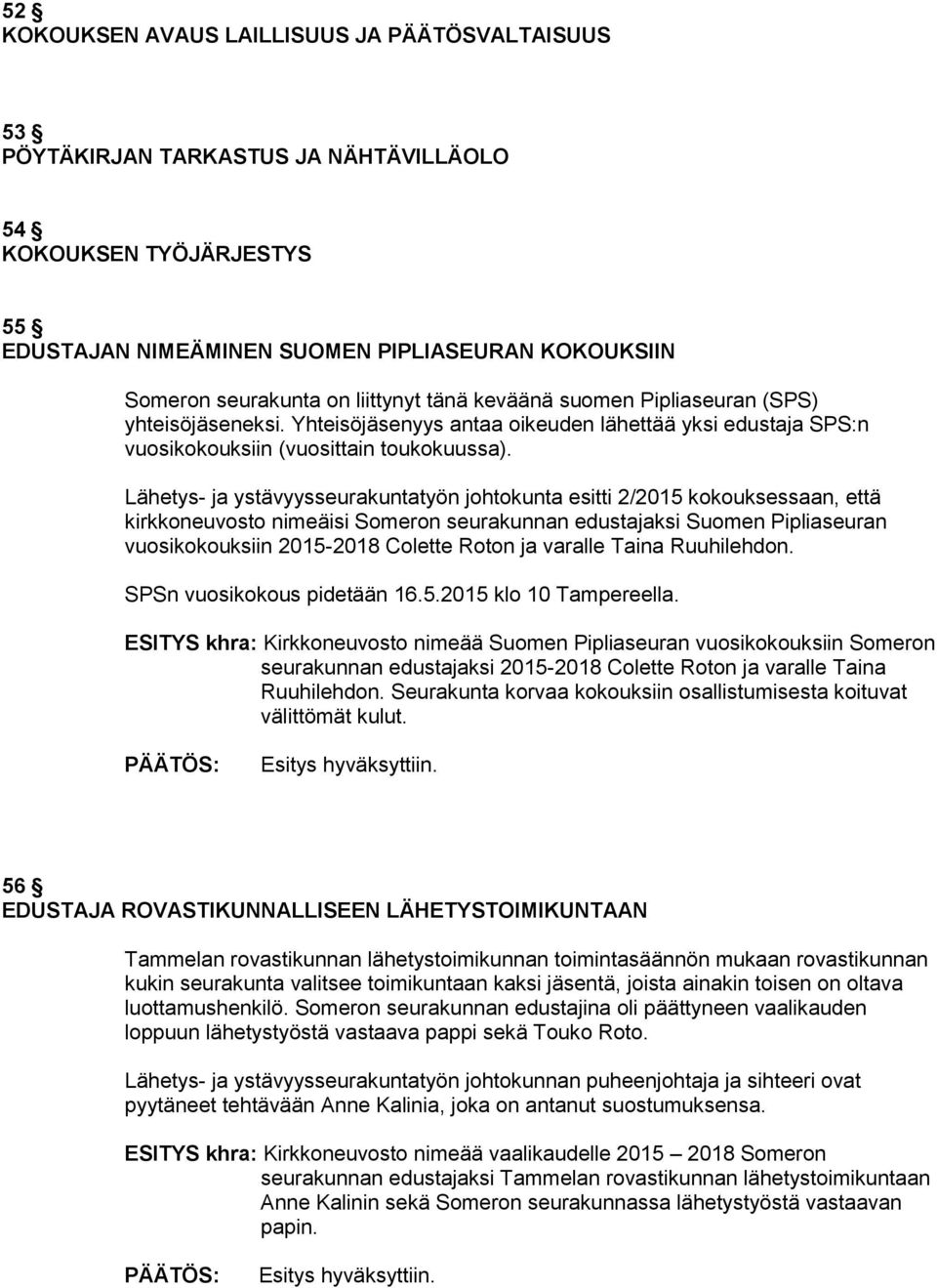 Lähetys- ja ystävyysseurakuntatyön johtokunta esitti 2/2015 kokouksessaan, että kirkkoneuvosto nimeäisi Someron seurakunnan edustajaksi Suomen Pipliaseuran vuosikokouksiin 2015-2018 Colette Roton ja
