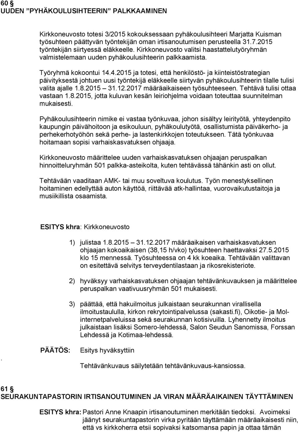 4.2015 ja totesi, että henkilöstö- ja kiinteistöstrategian päivityksestä johtuen uusi työntekijä eläkkeelle siirtyvän pyhäkoulusihteerin tilalle tulisi valita ajalle 1.8.2015 31.12.