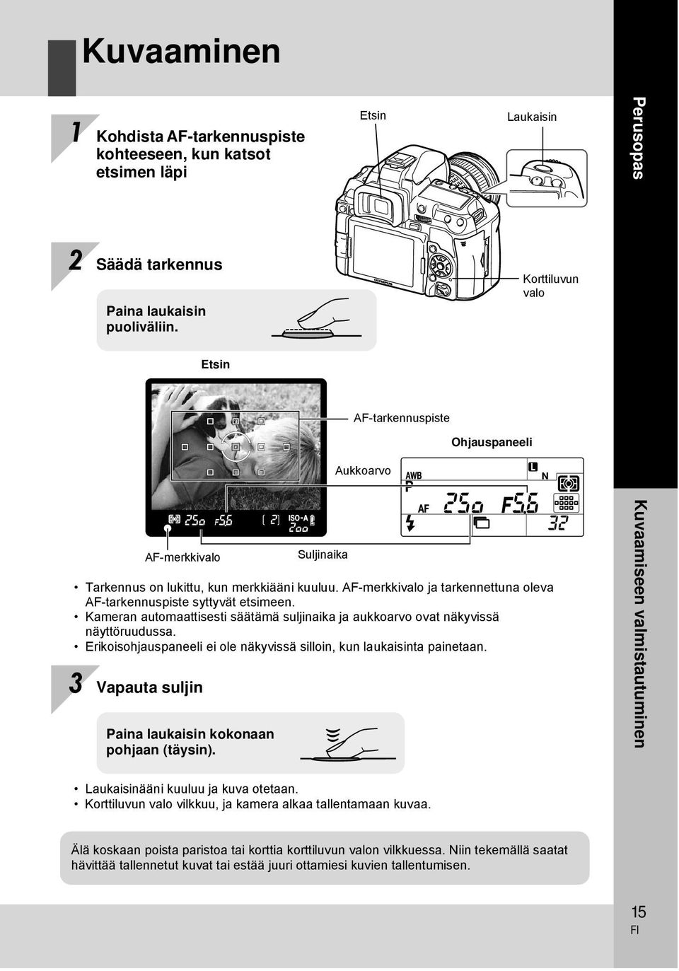 AF-merkkivalo ja tarkennettuna oleva AF-tarkennuspiste syttyvät etsimeen. Kameran automaattisesti säätämä suljinaika ja aukkoarvo ovat näkyvissä näyttöruudussa.