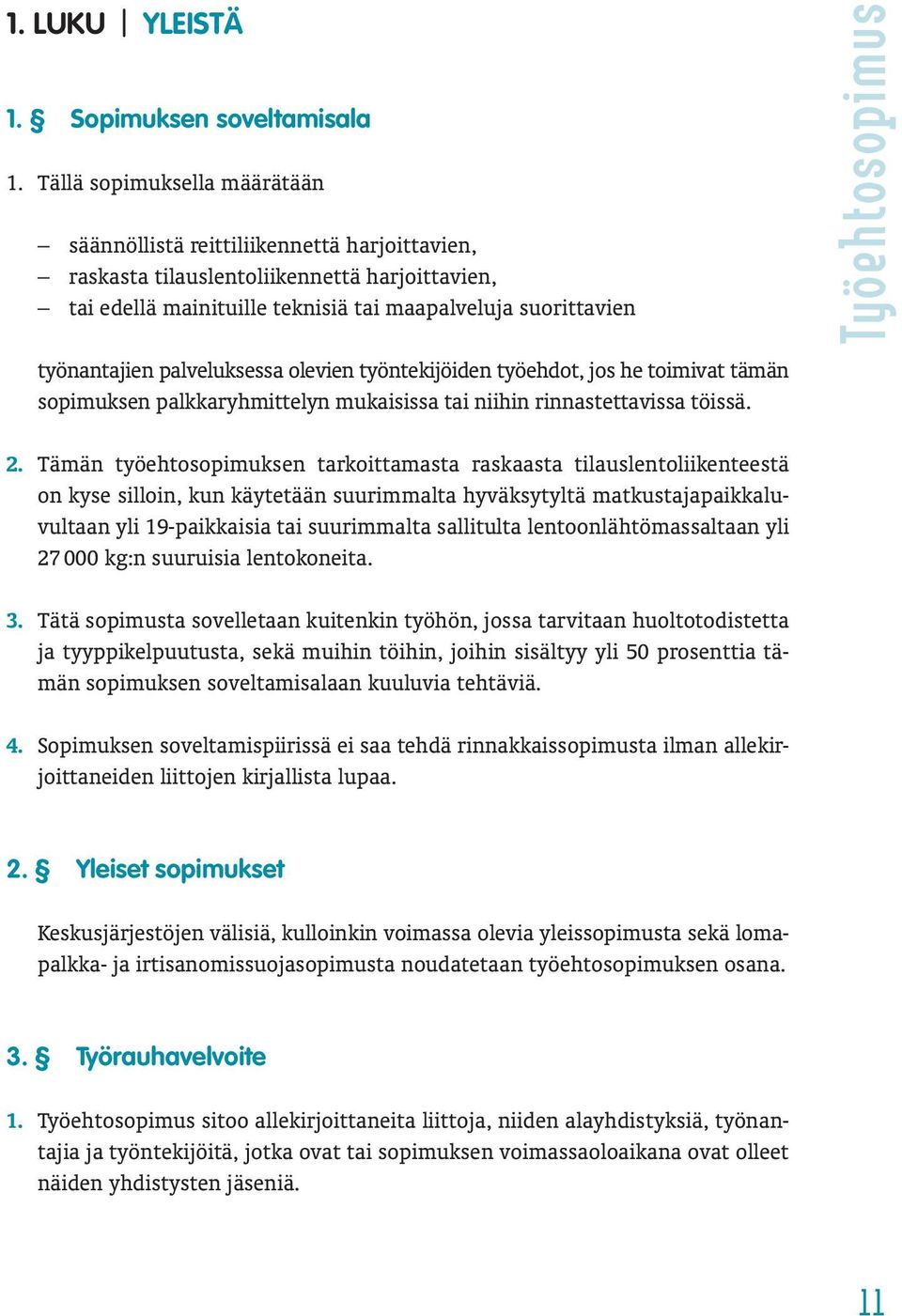 palveluksessa olevien työntekijöiden työehdot, jos he toimivat tämän sopimuksen palkkaryhmittelyn mukaisissa tai niihin rinnastettavissa töissä. Työehtosopimus 2.