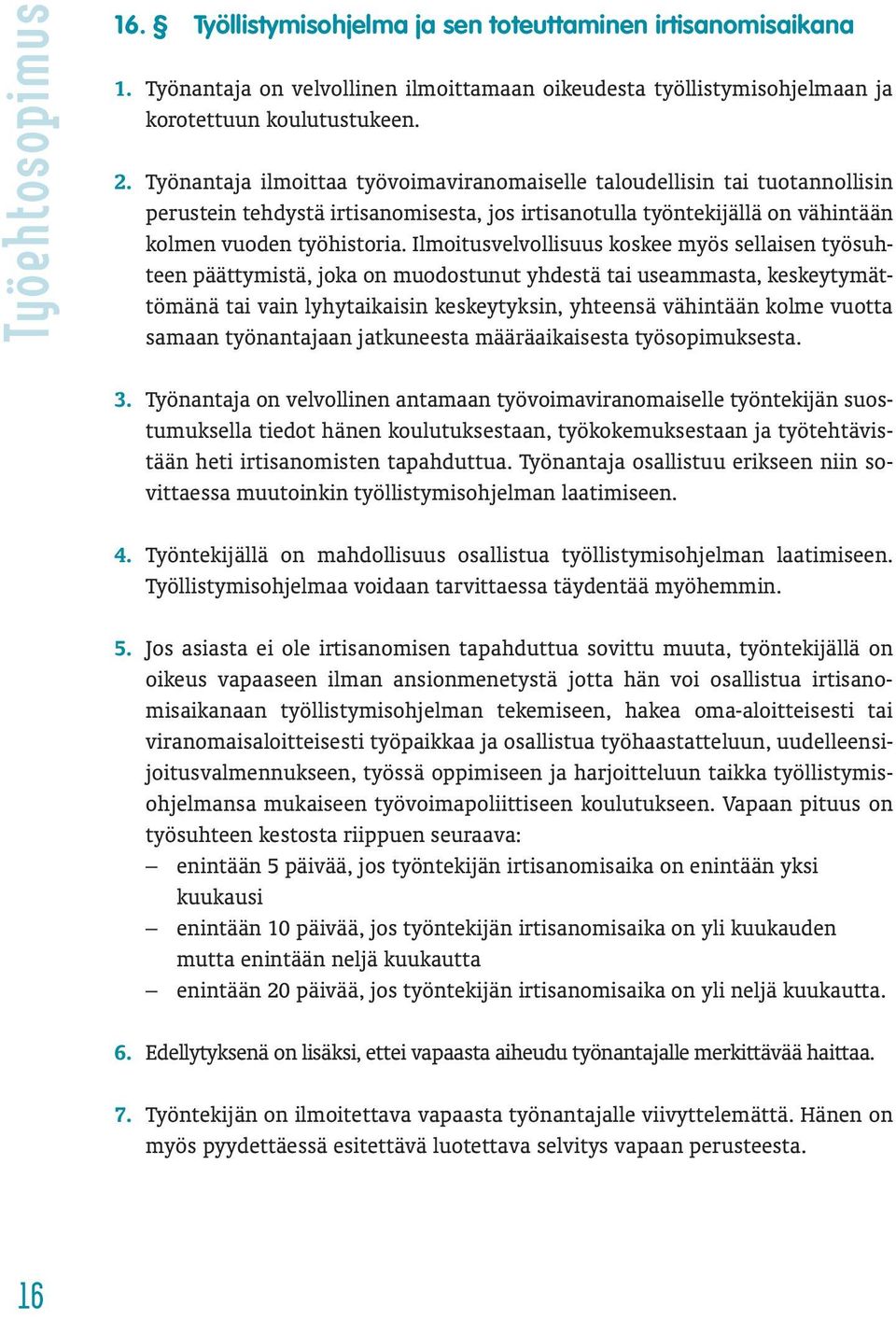 Ilmoitusvelvollisuus koskee myös sellaisen työsuhteen päättymistä, joka on muodostunut yhdestä tai useammasta, keskeytymättömänä tai vain lyhytaikaisin keskeytyksin, yhteensä vähintään kolme vuotta