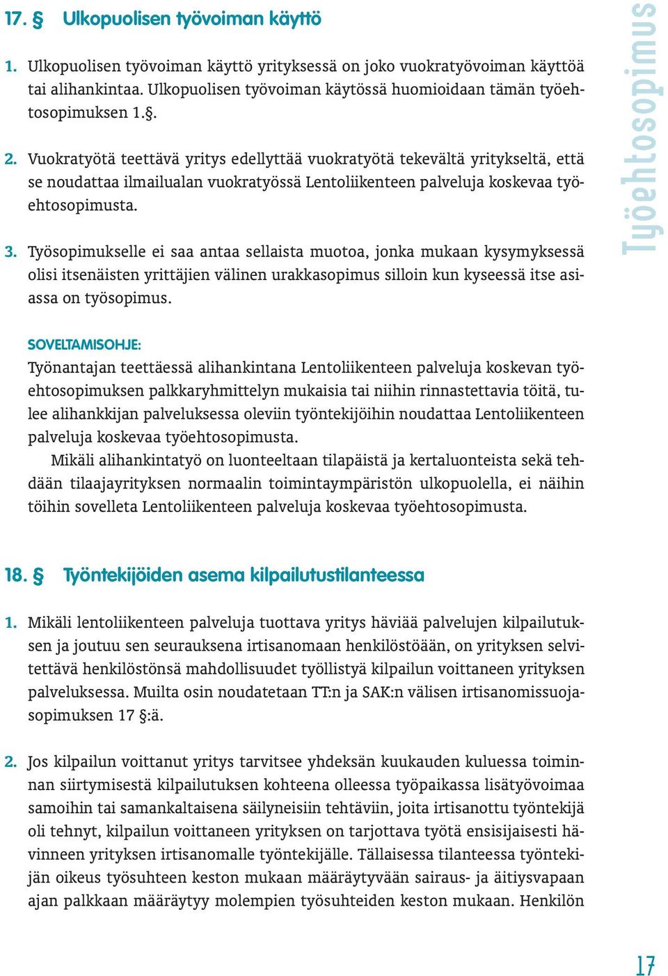 Työsopimukselle ei saa antaa sellaista muotoa, jonka mukaan kysymyksessä olisi itsenäisten yrittäjien välinen urakkasopimus silloin kun kyseessä itse asiassa on työsopimus.