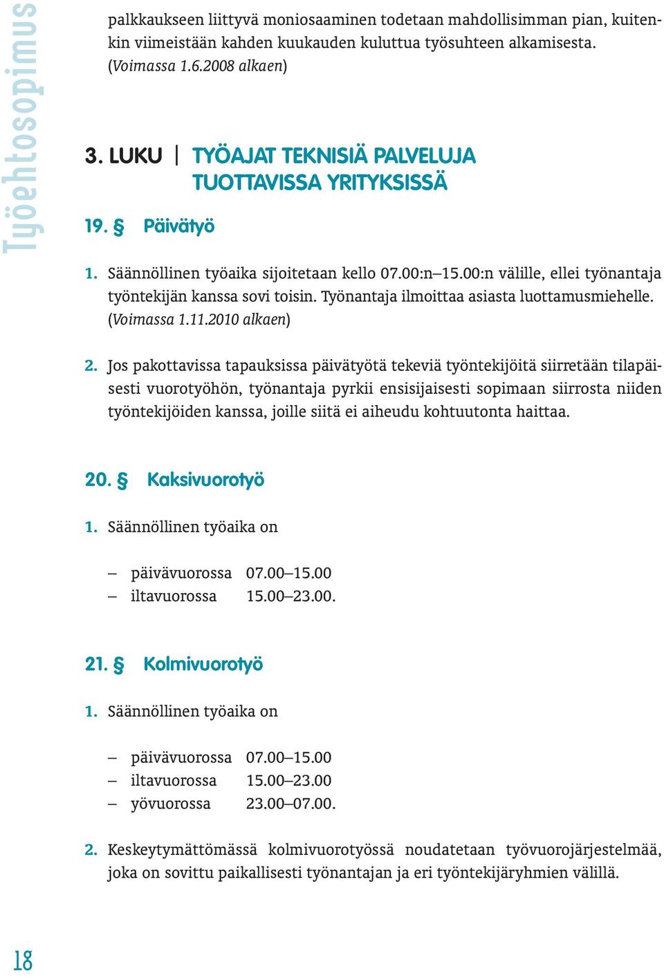 Työnantaja ilmoittaa asiasta luottamusmiehelle. (Voimassa 1.11.2010 alkaen) 2.