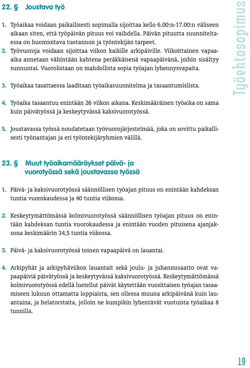 Viikoittainen vapaaaika annetaan vähintään kahtena peräkkäisenä vapaapäivänä, joihin sisältyy sunnuntai. Vuorolistaan on mahdollista sopia työajan lyhennysvapaita. 3.