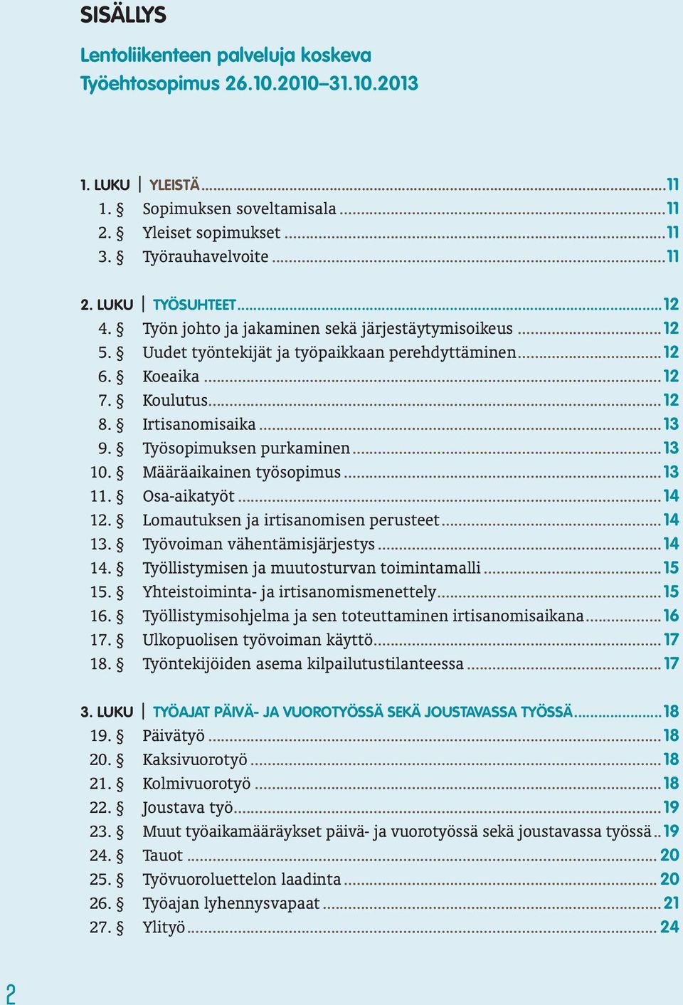 Työsopimuksen purkaminen...13 10. Määräaikainen työsopimus...13 11. Osa-aikatyöt...14 12. Lomautuksen ja irtisanomisen perusteet...14 13. Työvoiman vähentämisjärjestys...14 14.