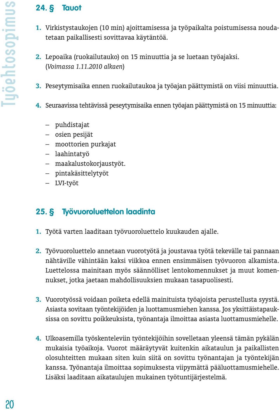 Seuraavissa tehtävissä peseytymisaika ennen työajan päättymistä on 15 minuuttia: puhdistajat osien pesijät moottorien purkajat laahintatyö maakalustokorjaustyöt. pintakäsittelytyöt LVI-työt 25.