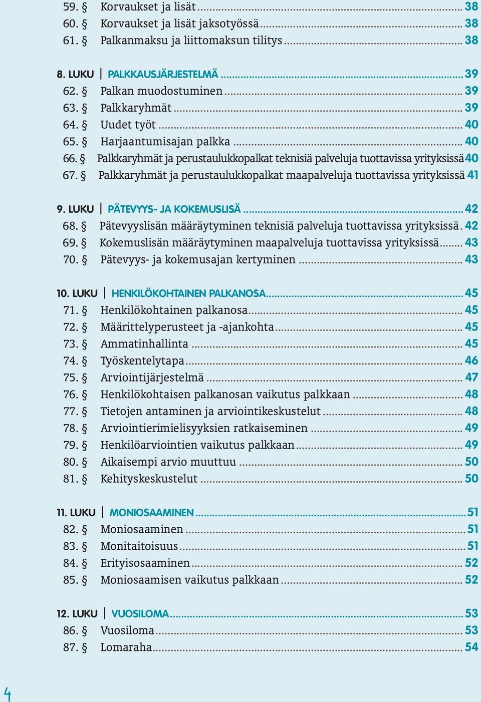Palkkaryhmät ja perustaulukkopalkat maapalveluja tuottavissa yrityksissä 41 9. LUKU PÄTEVYYS- JA KOKEMUSLISÄ...42 68. Pätevyyslisän määräytyminen teknisiä palveluja tuottavissa yrityksissä. 42 69.