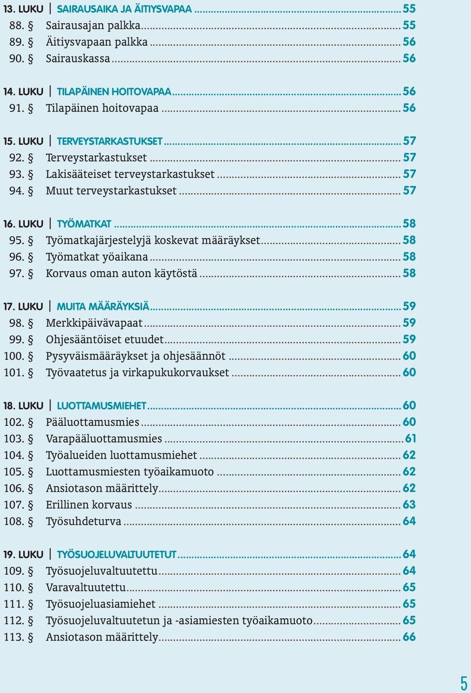 Työmatkajärjestelyjä koskevat määräykset... 58 96. Työmatkat yöaikana... 58 97. Korvaus oman auton käytöstä... 58 17. LUKU MUITA MÄÄRÄYKSIÄ...59 98. Merkkipäivävapaat... 59 99. Ohjesääntöiset etuudet.