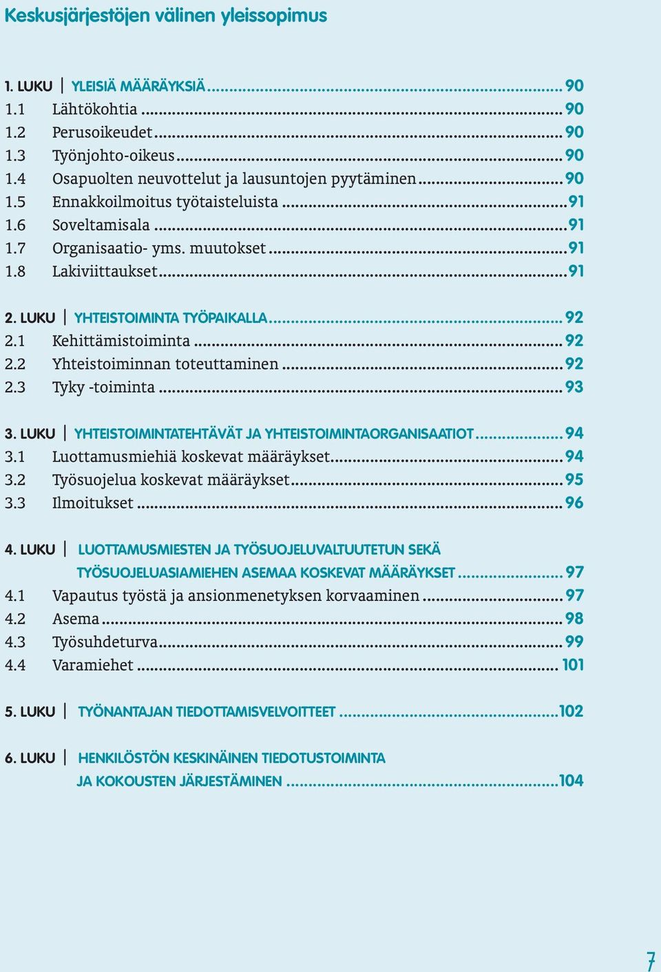 ..93 3. LUKU YHTEISTOIMINTATEHTÄVÄT JA YHTEISTOIMINTAORGANISAATIOT...94 3.1 Luottamusmiehiä koskevat määräykset...94 3.2 Työsuojelua koskevat määräykset...95 3.3 Ilmoitukset...96 4.