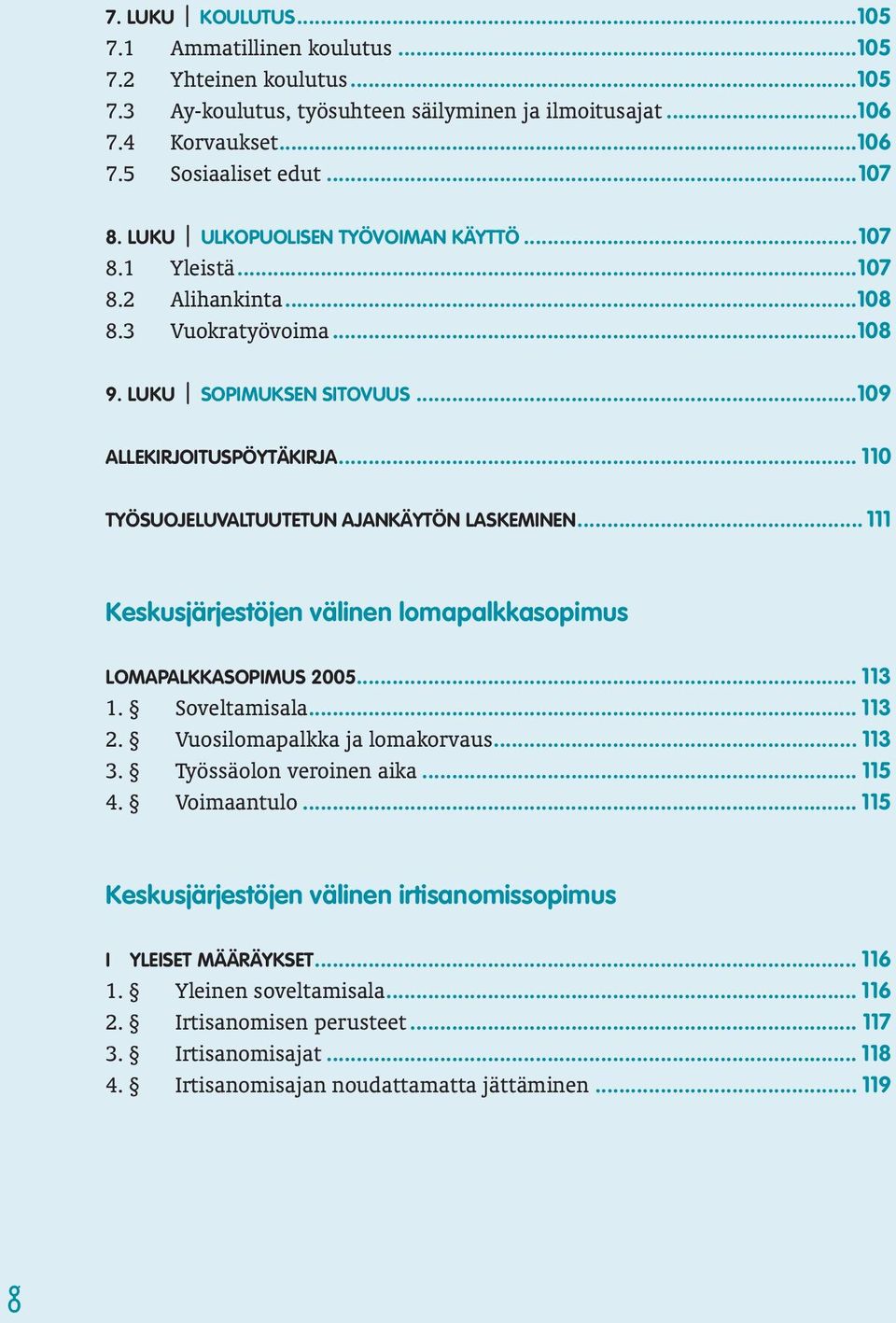 .. 110 TYÖSUOJELUVALTUUTETUN AJANKÄYTÖN LASKEMINEN... 111 Keskusjärjestöjen välinen lomapalkkasopimus LOMAPALKKASOPIMUS 2005... 113 1. Soveltamisala... 113 2. Vuosilomapalkka ja lomakorvaus... 113 3.