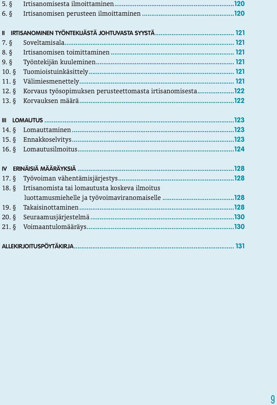 ..122 13. Korvauksen määrä...122 III LOMAUTUS...123 14. Lomauttaminen...123 15. Ennakkoselvitys...123 16. Lomautusilmoitus...124 IV ERINÄISIÄ MÄÄRÄYKSIÄ...128 17. Työvoiman vähentämisjärjestys.