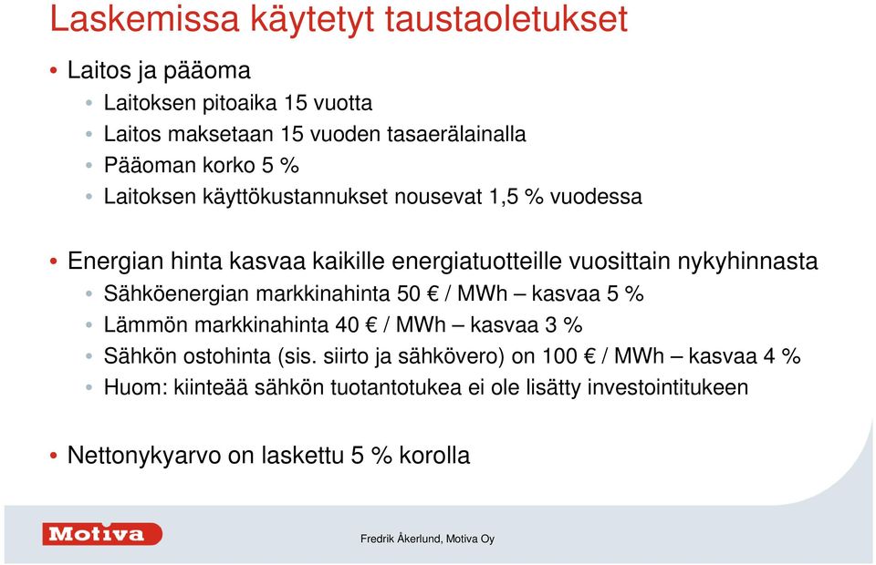 nykyhinnasta Sähköenergian markkinahinta 50 / MWh kasvaa 5 % Lämmön markkinahinta 40 / MWh kasvaa 3 % Sähkön ostohinta (sis.