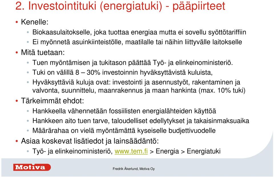 Tuki on välillä 8 30% investoinnin hyväksyttävistä kuluista, Hyväksyttäviä kuluja ovat: investointi ja asennustyöt, rakentaminen ja valvonta, suunnittelu, maanrakennus ja maan hankinta (max.