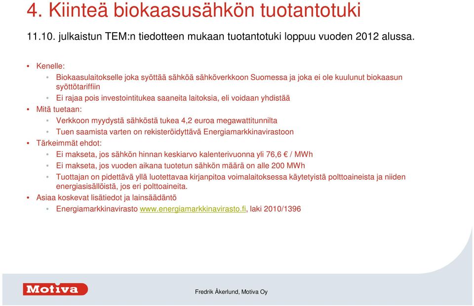 tuetaan: Verkkoon myydystä sähköstä tukea 4,2 euroa megawattitunnilta Tuen saamista varten on rekisteröidyttävä Energiamarkkinavirastoon Tärkeimmät ehdot: Ei makseta, jos sähkön hinnan keskiarvo