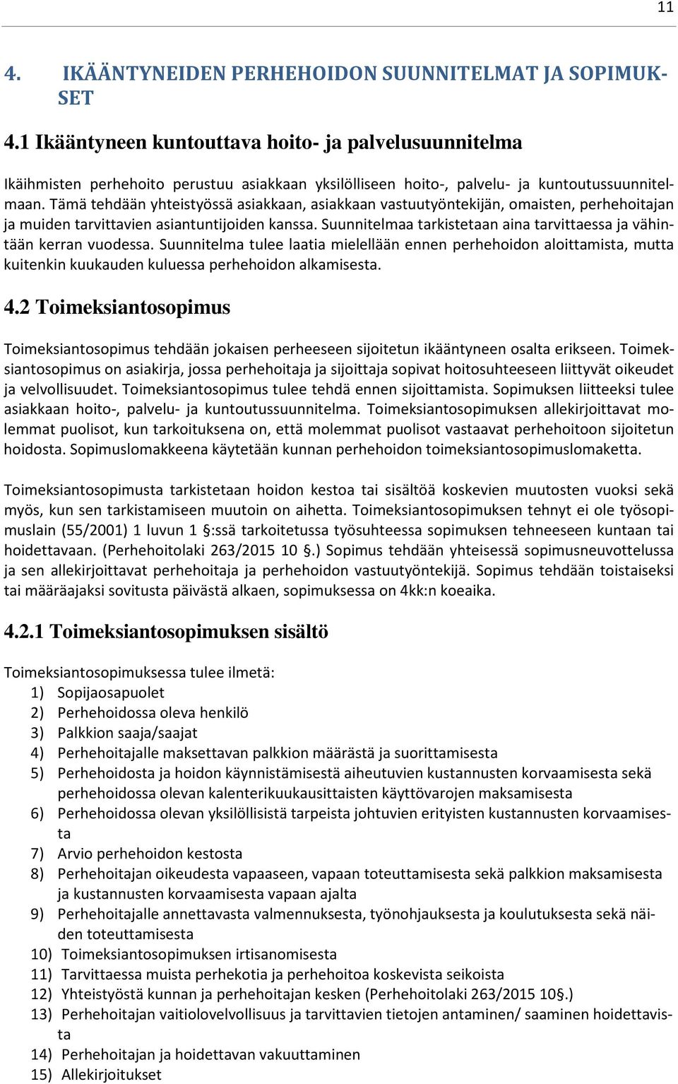 Tämä tehdään yhteistyössä asiakkaan, asiakkaan vastuutyöntekijän, omaisten, perhehoitajan ja muiden tarvittavien asiantuntijoiden kanssa.