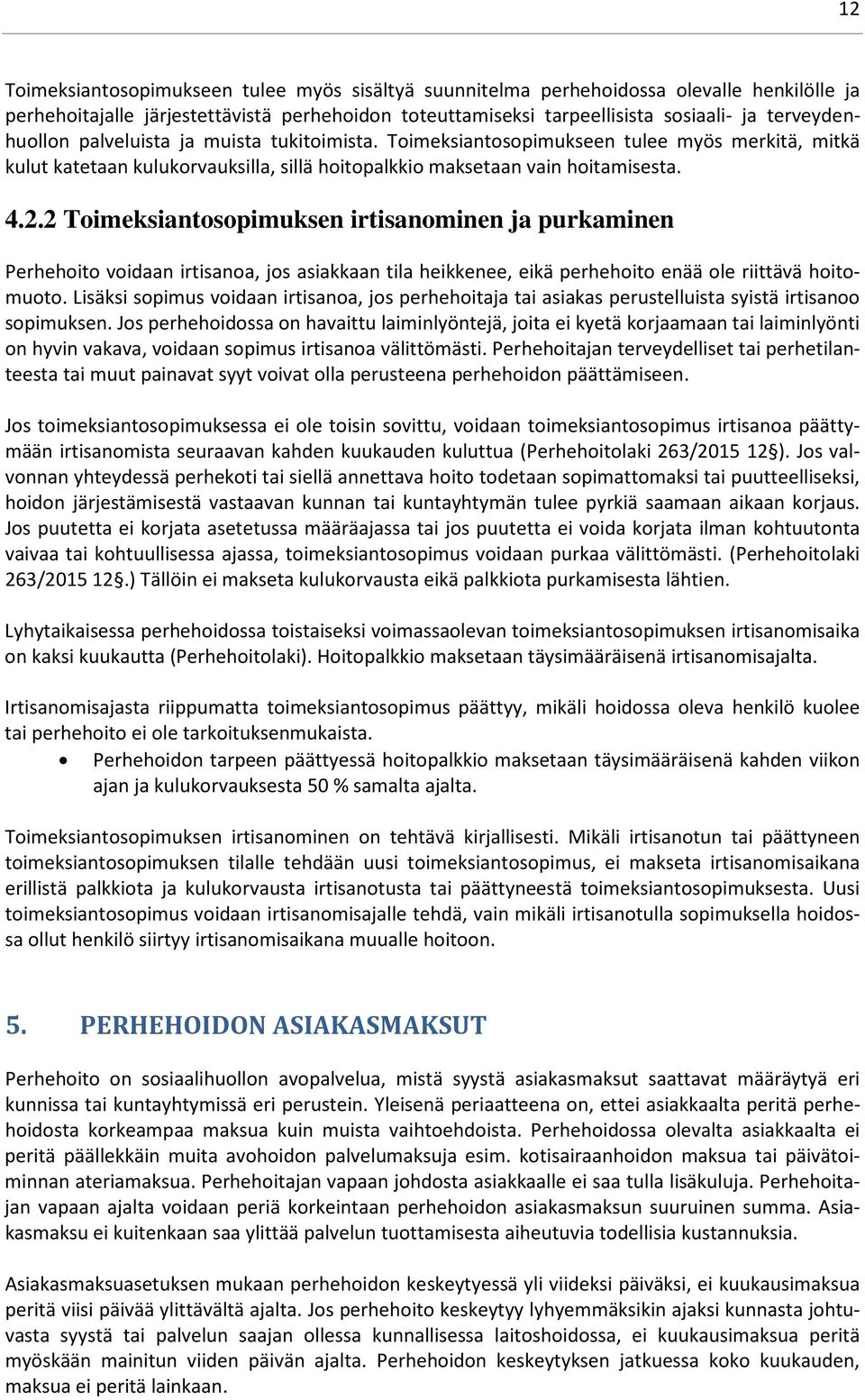 2 Toimeksiantosopimuksen irtisanominen ja purkaminen Perhehoito voidaan irtisanoa, jos asiakkaan tila heikkenee, eikä perhehoito enää ole riittävä hoitomuoto.