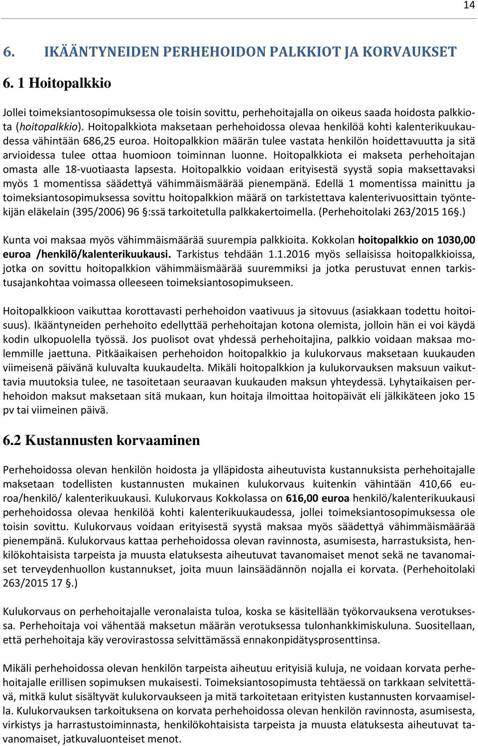 Hoitopalkkion määrän tulee vastata henkilön hoidettavuutta ja sitä arvioidessa tulee ottaa huomioon toiminnan luonne. Hoitopalkkiota ei makseta perhehoitajan omasta alle 18-vuotiaasta lapsesta.