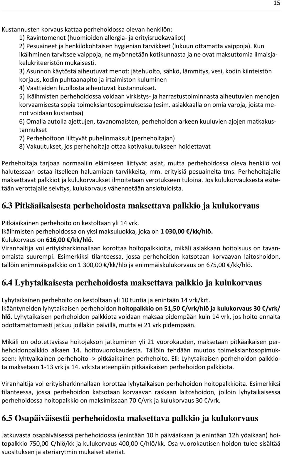 3) Asunnon käytöstä aiheutuvat menot: jätehuolto, sähkö, lämmitys, vesi, kodin kiinteistön korjaus, kodin puhtaanapito ja irtaimiston kuluminen 4) Vaatteiden huollosta aiheutuvat kustannukset.