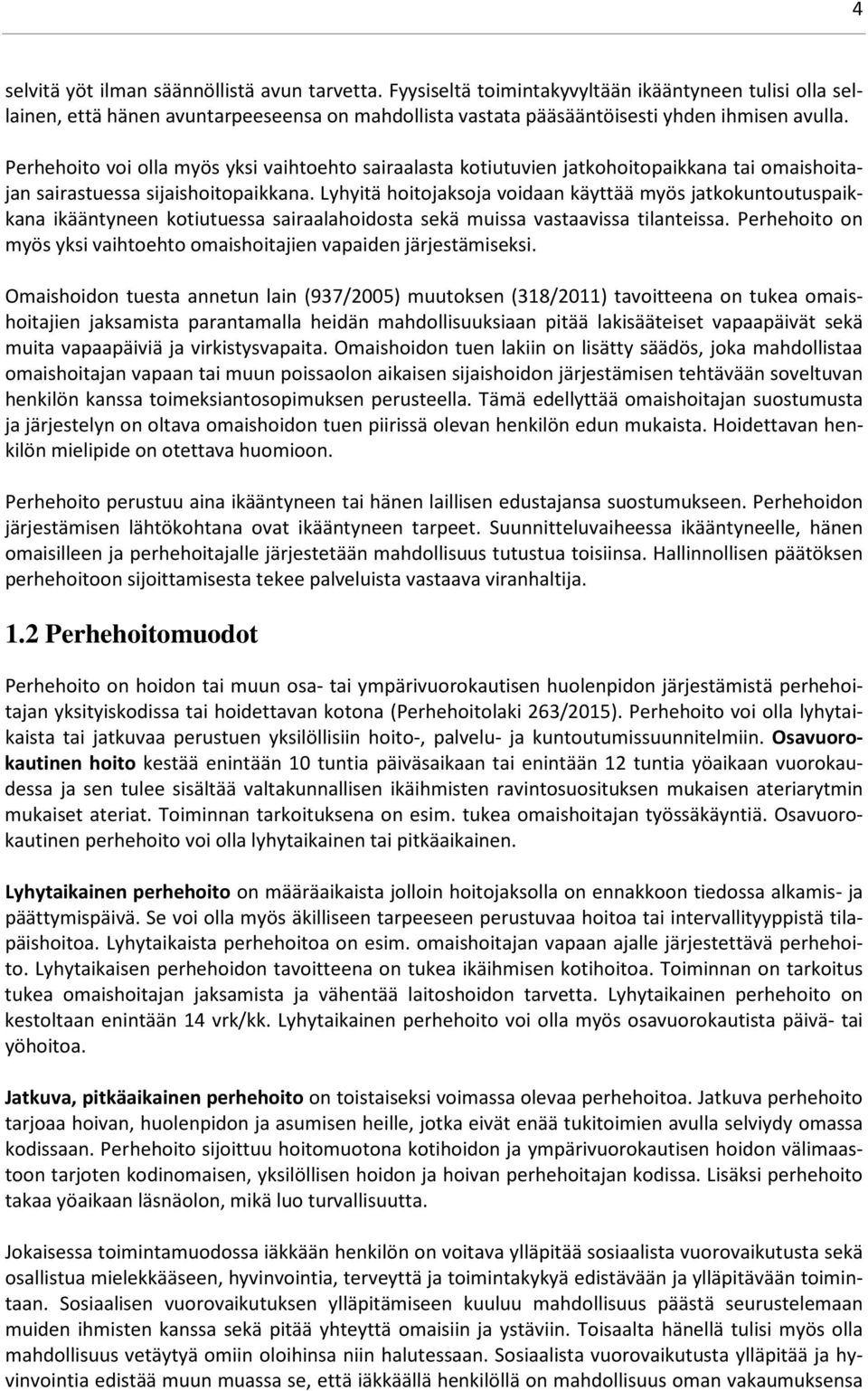 Lyhyitä hoitojaksoja voidaan käyttää myös jatkokuntoutuspaikkana ikääntyneen kotiutuessa sairaalahoidosta sekä muissa vastaavissa tilanteissa.