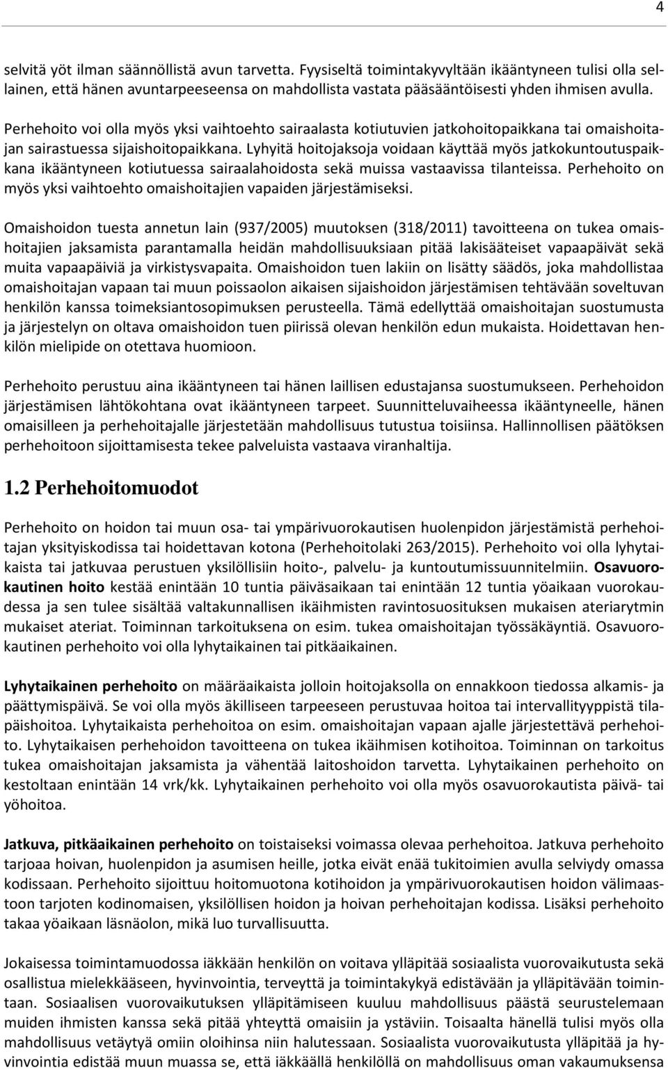 Lyhyitä hoitojaksoja voidaan käyttää myös jatkokuntoutuspaikkana ikääntyneen kotiutuessa sairaalahoidosta sekä muissa vastaavissa tilanteissa.