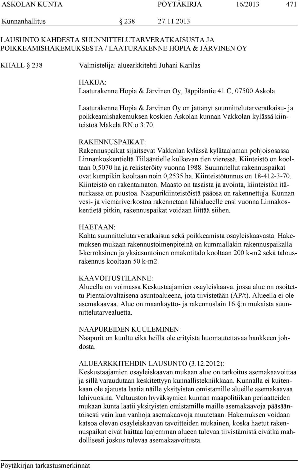 Järvinen Oy, Jäppiläntie 41 C, 07500 Askola Laaturakenne Hopia & Järvinen Oy on jättänyt suunnittelutarveratkaisu- ja poik kea mis ha ke muk sen koskien Askolan kunnan Vakkolan kylässä kiinteis töä