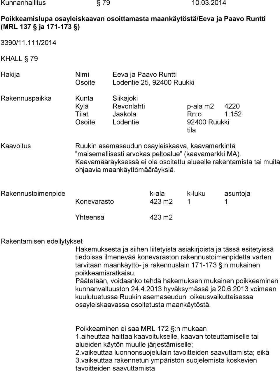 tila Kaavoitus Ruukin asemaseudun osayleiskaava, kaavamerkintä maisemallisesti arvokas peltoalue (kaavamerkki MA).