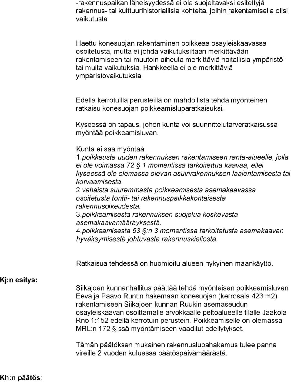 Hankkeella ei ole merkittäviä ympäristövaikutuksia. Edellä kerrotuilla perusteilla on mahdollista tehdä myönteinen ratkaisu konesuojan poikkeamisluparatkaisuksi.