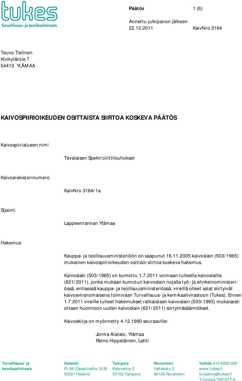 KaivNro 3164/1a Sijainti Lappeenrannan Ylämaa Hakemus Kauppa- ja teollisuusministeriöön on saapunut 16.11.2005 kaivoslain (503/1965) mukainen kaivospiirioikeuden osittain siirtoa koskeva hakemus.