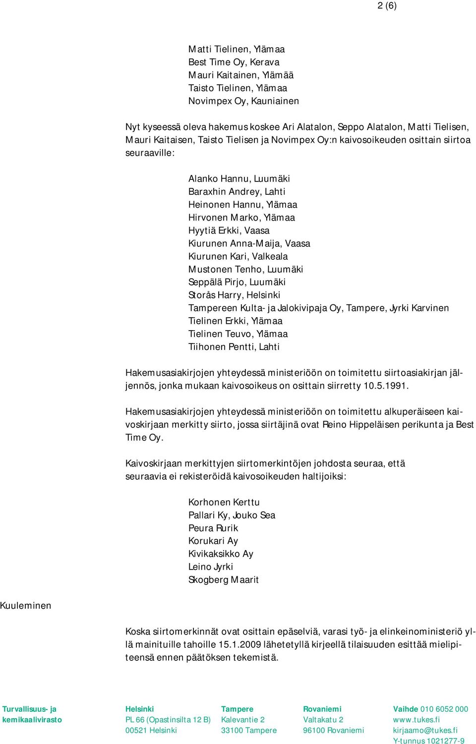 Hyytiä Erkki, Vaasa Kiurunen Anna-Maija, Vaasa Kiurunen Kari, Valkeala Mustonen Tenho, Luumäki Seppälä Pirjo, Luumäki Storås Harry, Helsinki Tampereen Kulta- ja Jalokivipaja Oy, Tampere, Jyrki
