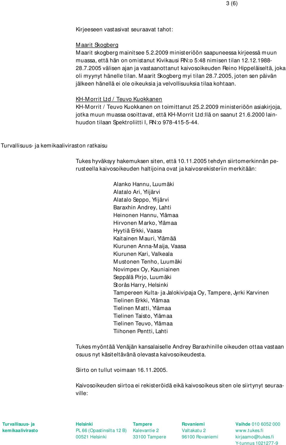 2005 välisen ajan ja vastaanottanut kaivosoikeuden Reino Hippeläiseltä, joka oli myynyt hänelle tilan. Maarit Skogberg myi tilan 28.7.