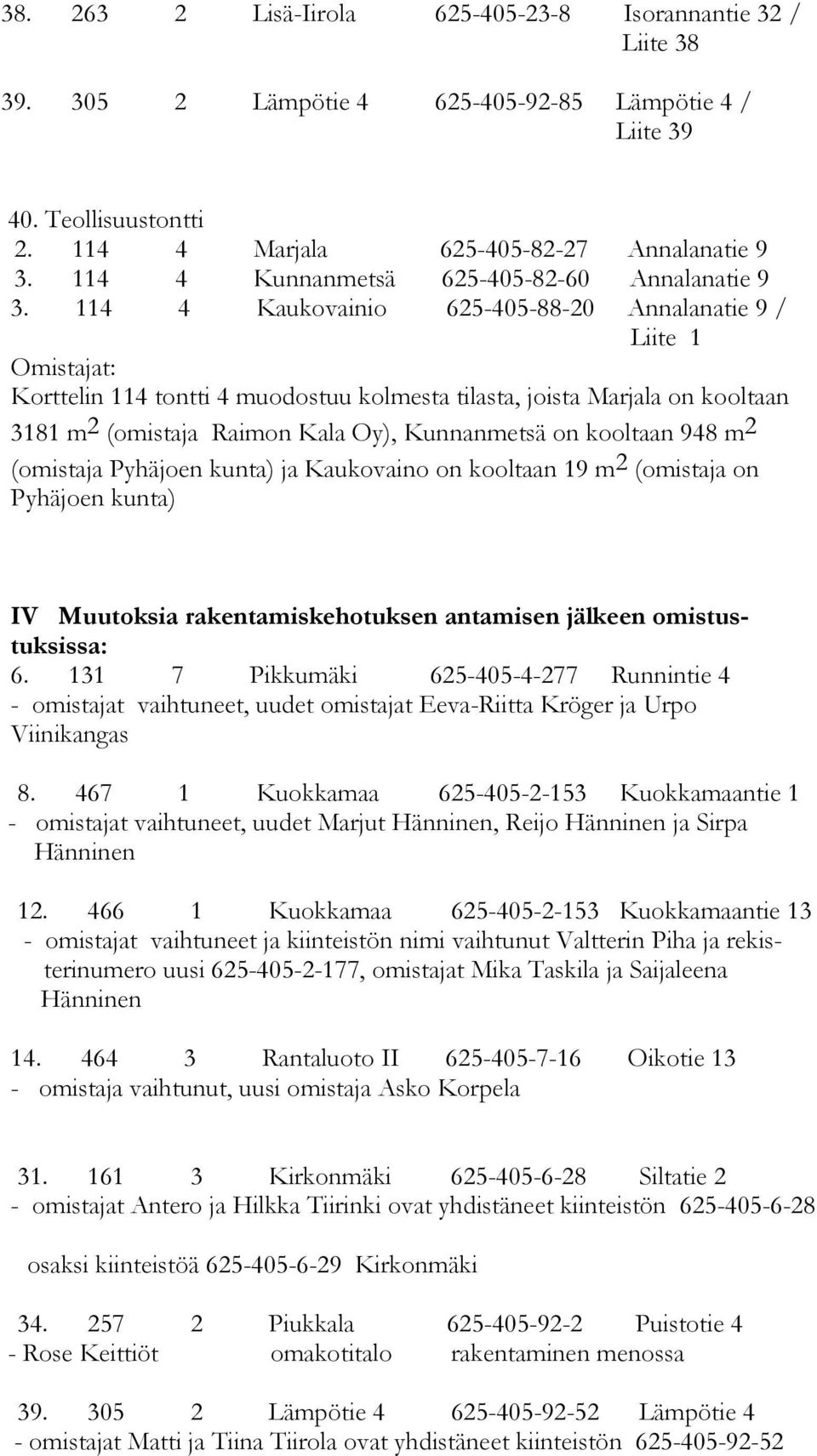 114 4 Kaukovainio 625-405-88-20 Annalanatie 9 / Liite 1 Omistajat: Korttelin 114 tontti 4 muodostuu kolmesta tilasta, joista Marjala on kooltaan 3181 m 2 (omistaja Raimon Kala Oy), Kunnanmetsä on